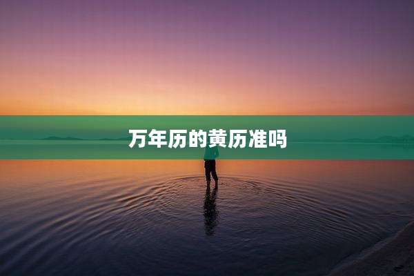 万年历的黄历准吗