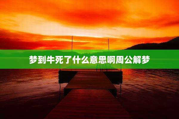 梦到牛死了什么意思啊周公解梦