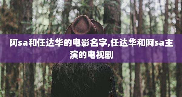 阿sa和任达华的电影名字,任达华和阿sa主演的电视剧
