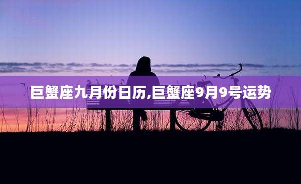 巨蟹座九月份日历,巨蟹座9月9号运势