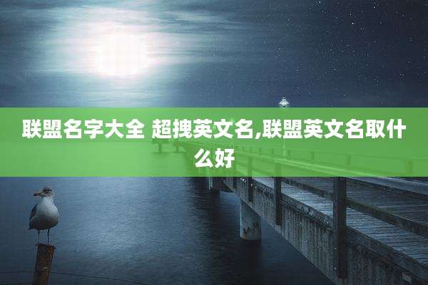 联盟名字大全 超拽英文名,联盟英文名取什么好