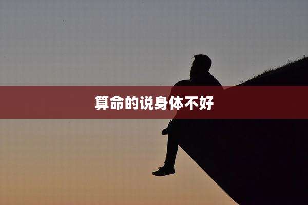 算命的说身体不好