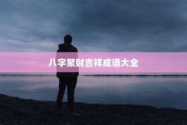 八字聚财吉祥成语大全