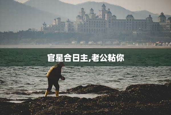 官星合日主,老公粘你