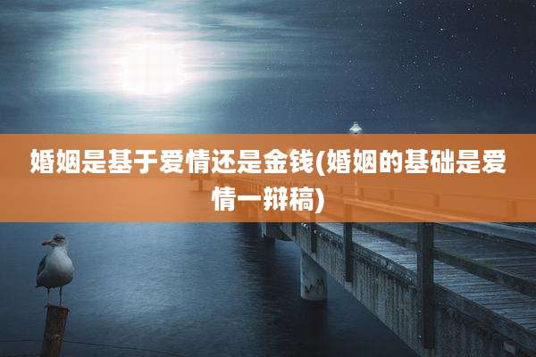 婚姻是基于爱情还是金钱(婚姻的基础是爱情一辩稿)