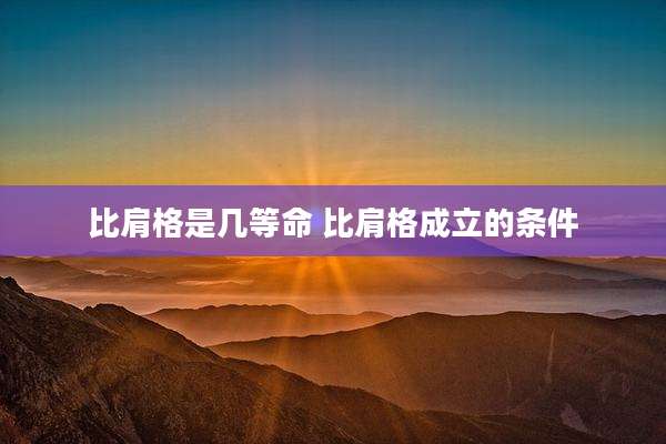 比肩格是几等命 比肩格成立的条件