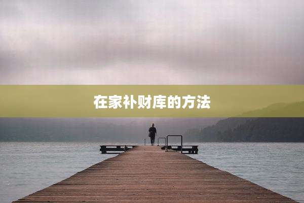 在家补财库的方法