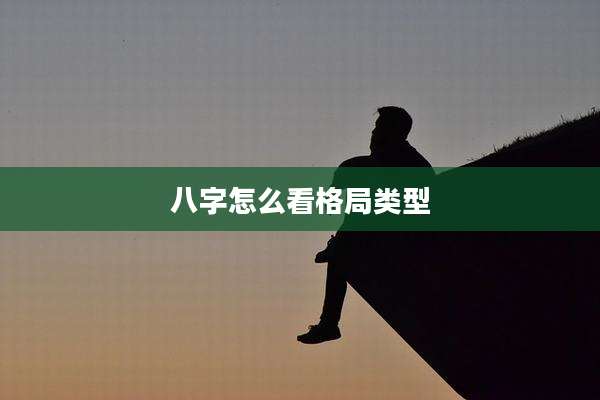 八字怎么看格局类型