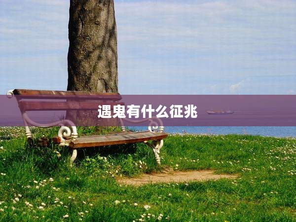 遇鬼有什么征兆