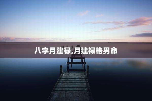 八字月建禄,月建禄格男命