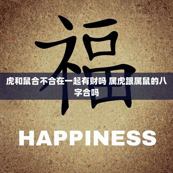 虎和鼠合不合在一起有财吗 属虎跟属鼠的八字合吗
