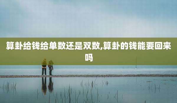 算卦给钱给单数还是双数,算卦的钱能要回来吗