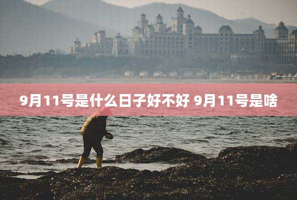 9月11号是什么日子好不好 9月11号是啥