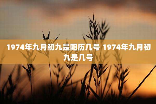 1974年九月初九是阳历几号 1974年九月初九是几号