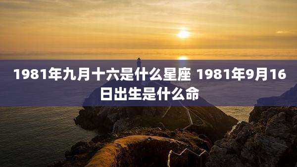 1981年九月十六是什么星座 1981年9月16日出生是什么命
