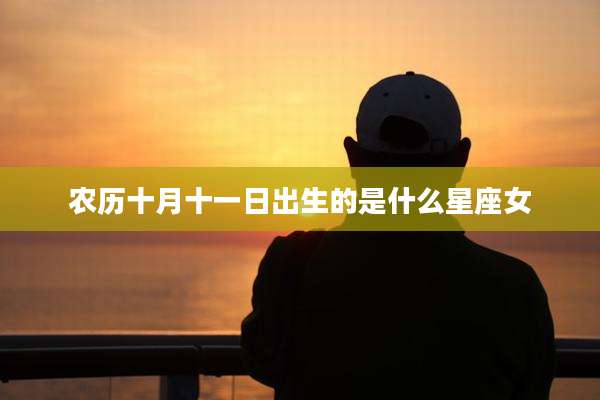农历十月十一日出生的是什么星座女