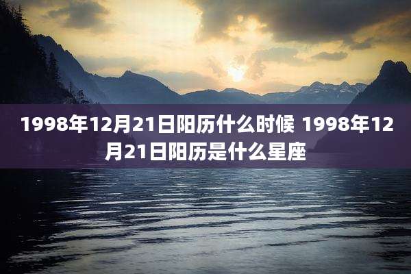 1998年12月21日阳历什么时候 1998年12月21日阳历是什么星座