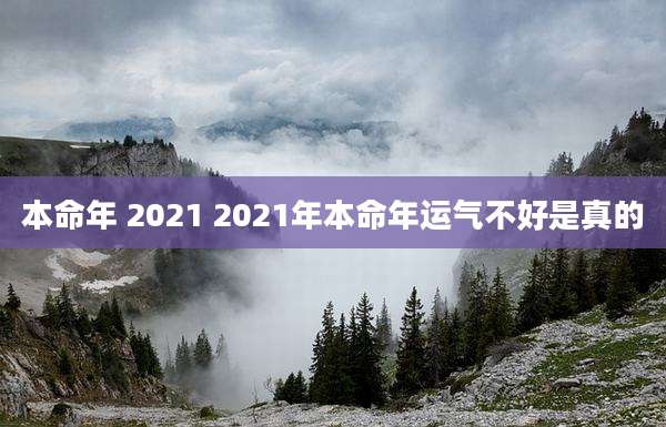 本命年 2021 2021年本命年运气不好是真的
