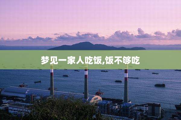 梦见一家人吃饭,饭不够吃