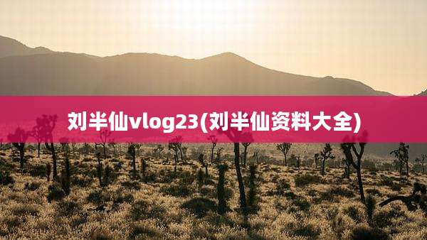 刘半仙vlog23(刘半仙资料大全)