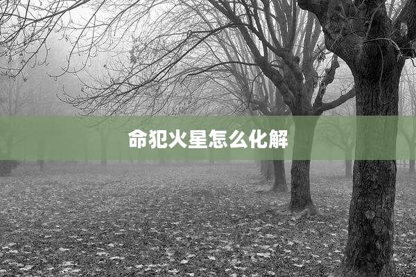 命犯火星怎么化解
