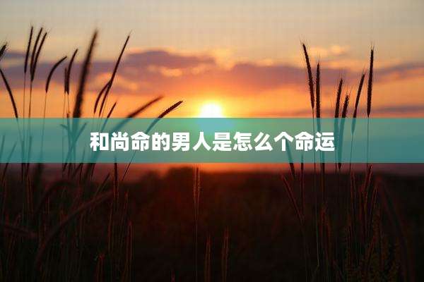 和尚命的男人是怎么个命运