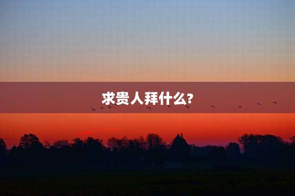 求贵人拜什么?