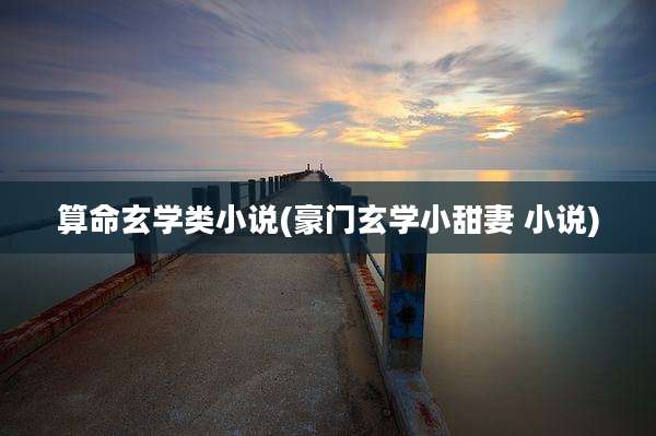 算命玄学类小说(豪门玄学小甜妻 小说)