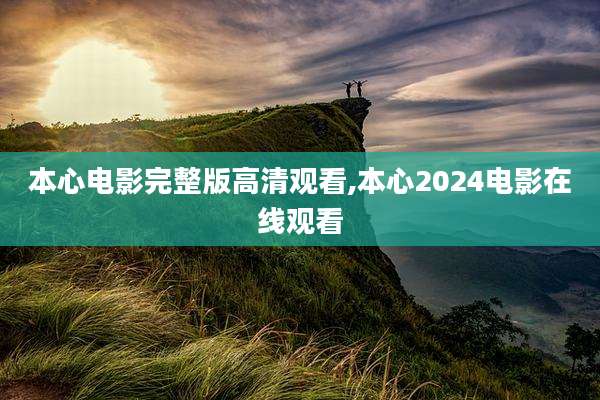 本心电影完整版高清观看,本心2024电影在线观看