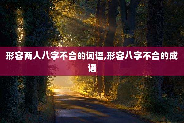 形容两人八字不合的词语,形容八字不合的成语