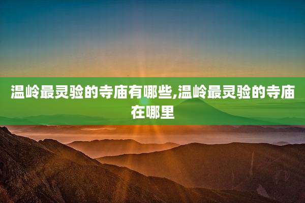 温岭最灵验的寺庙有哪些,温岭最灵验的寺庙在哪里