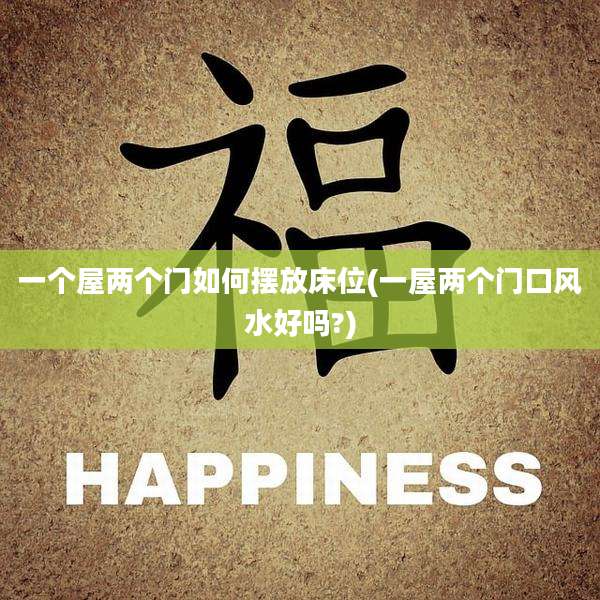 一个屋两个门如何摆放床位(一屋两个门口风水好吗?)