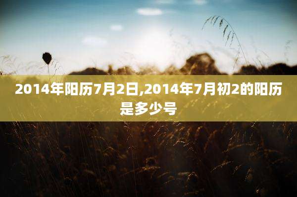 2014年阳历7月2日,2014年7月初2的阳历是多少号