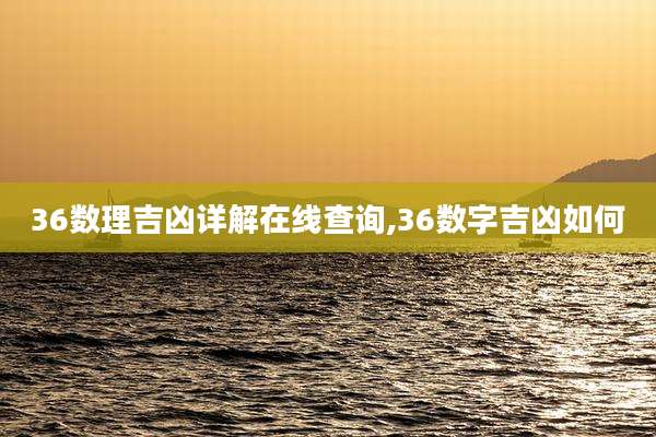 36数理吉凶详解在线查询,36数字吉凶如何