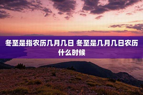 冬至是指农历几月几日 冬至是几月几日农历什么时候