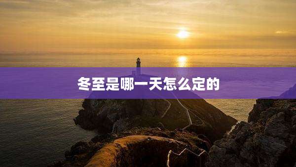 冬至是哪一天怎么定的