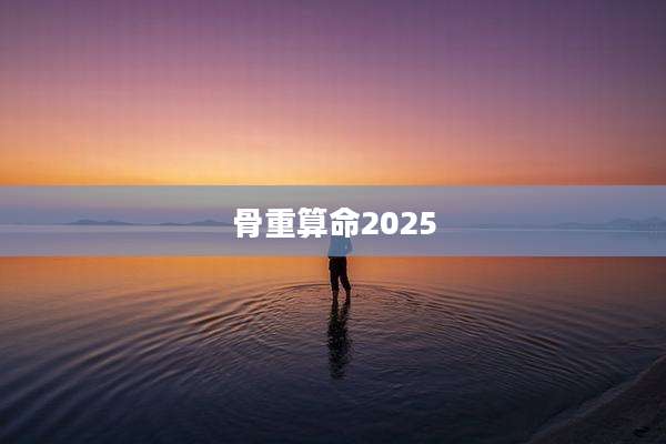 骨重算命2025