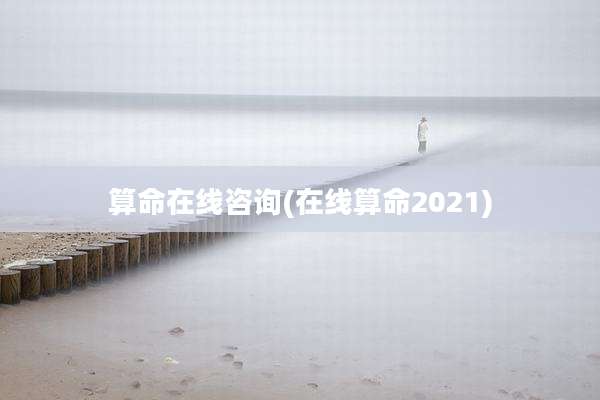 算命在线咨询(在线算命2021)