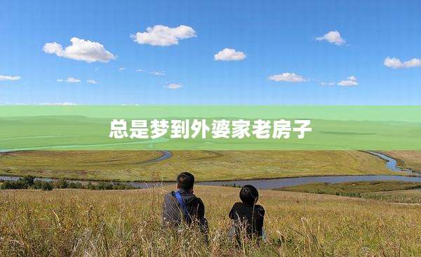 总是梦到外婆家老房子