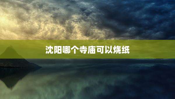沈阳哪个寺庙可以烧纸