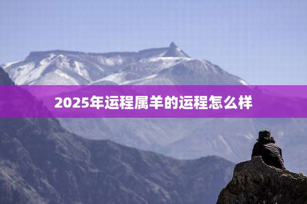 2025年运程属羊的运程怎么样