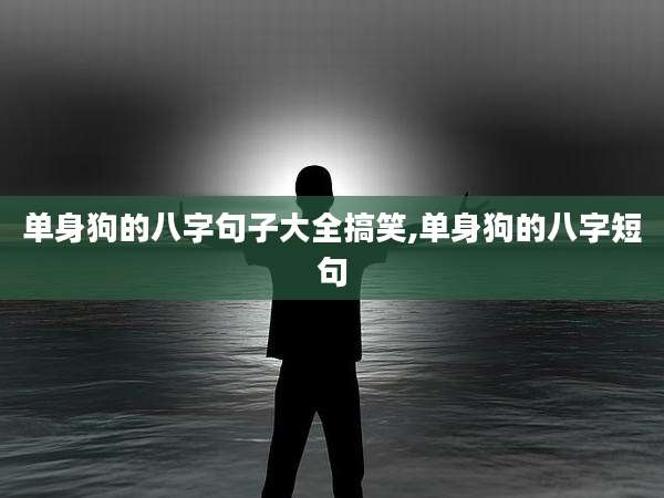 单身狗的八字句子大全搞笑,单身狗的八字短句