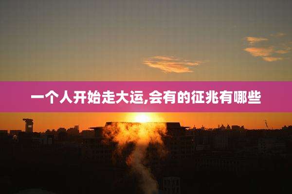 一个人开始走大运,会有的征兆有哪些