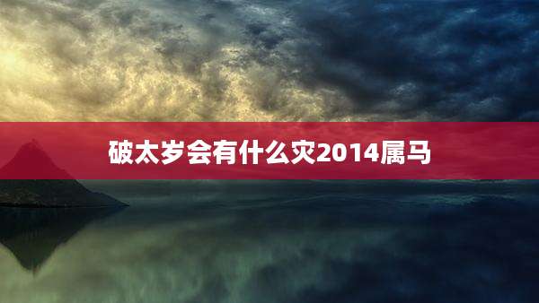 破太岁会有什么灾2014属马
