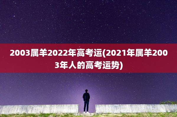2003属羊2022年高考运(2021年属羊2003年人的高考运势)