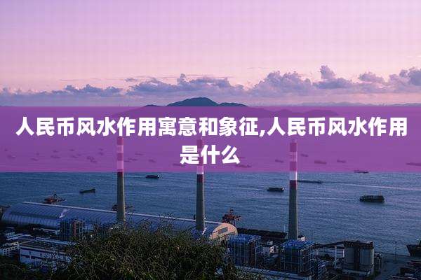 人民币风水作用寓意和象征,人民币风水作用是什么