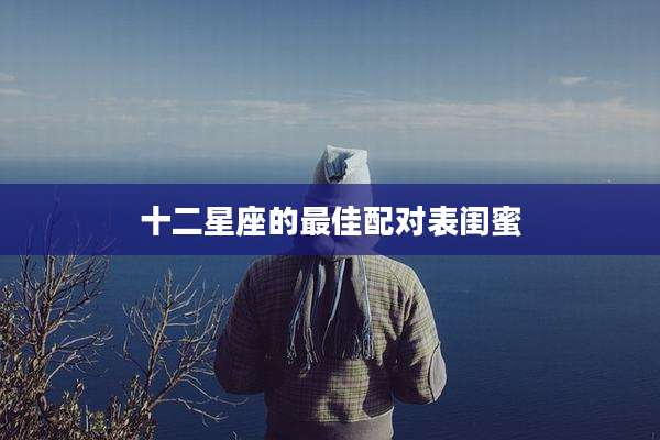 十二星座的最佳配对表闺蜜