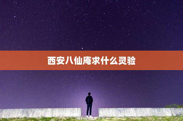 西安八仙庵求什么灵验