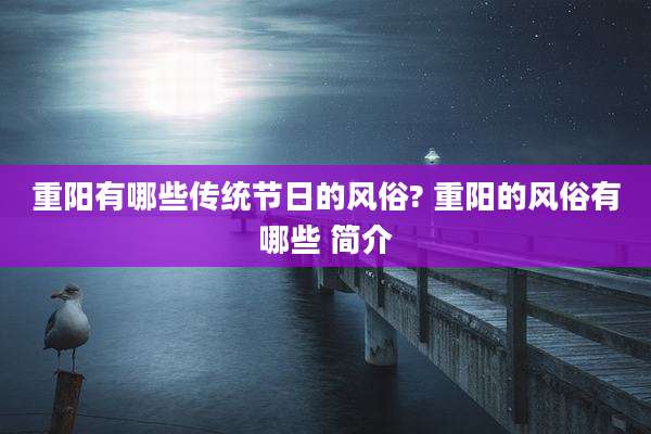 重阳有哪些传统节日的风俗? 重阳的风俗有哪些 简介
