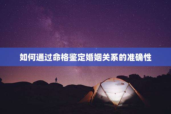 如何通过命格鉴定婚姻关系的准确性
